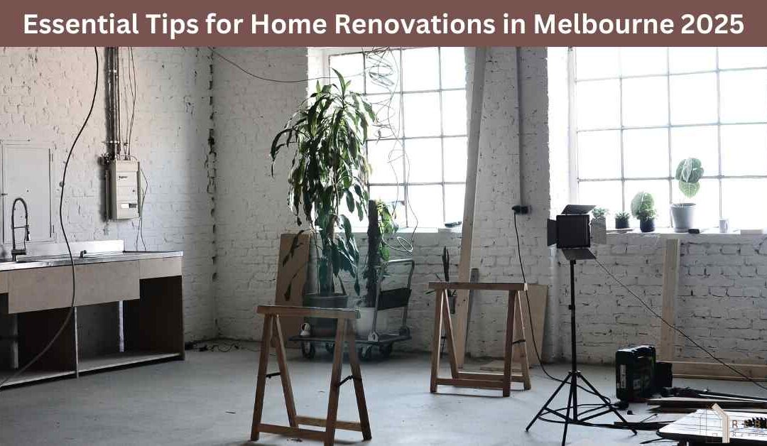 Essential Tips for Home Renovations in Melbourne 2025