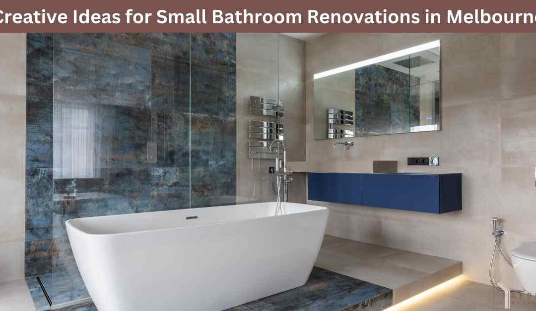 Creative Ideas for Small Bathroom Renovations in Melbourne
