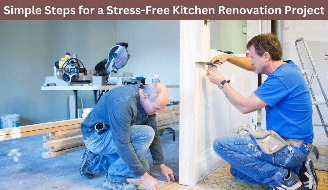 Simple Steps for a Stress-Free Kitchen Renovation Project
