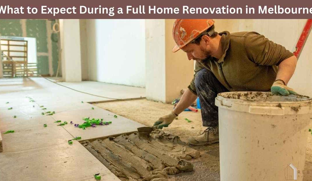 What to Expect During a Full Home Renovation in Melbourne